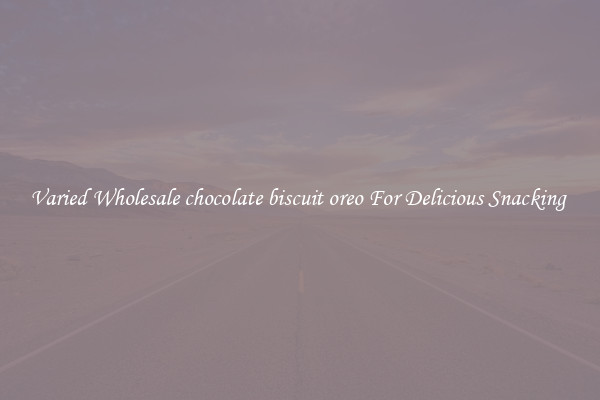 Varied Wholesale chocolate biscuit oreo For Delicious Snacking 